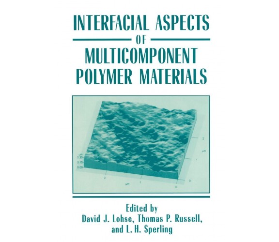 Interfacial Aspects of Multicomponent Polymer Materials - David J. Lohse - 2010