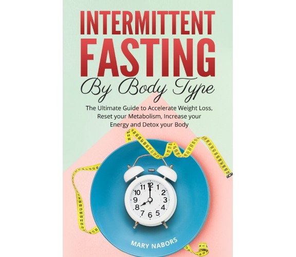 Intermittent Fasting by Body Type di Mary Nabors,  2021,  Youcanprint