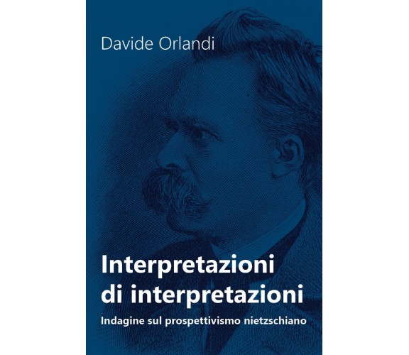 Interpretazioni di interpretazioni. Indagine sul prospettivismo nietzschiano di 