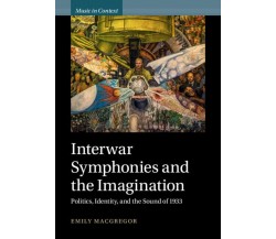 Interwar Symphonies And The Imagination - Emily MacGregor - Cambridge, 2023