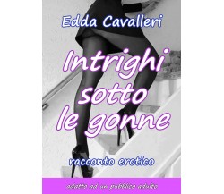 Intrighi sotto le gonne	 di Edda Cavalleri,  2017,  Youcanprint