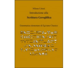 Introduzione alla scrittura geroglifica, di Milena Celesti,  2015,  Youcanprint