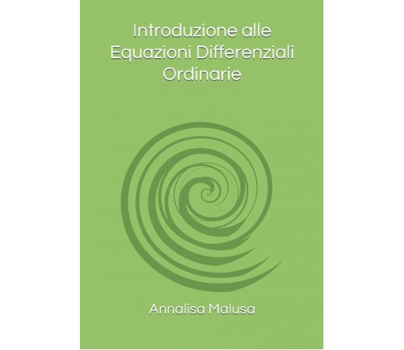 Introduzione alle Equazioni Differenziali Ordinarie di Annalisa Malusa,  2021,  