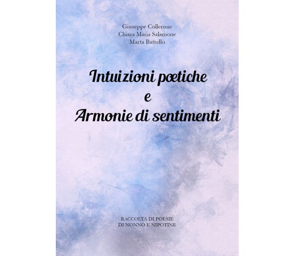 Intuizioni poetiche e Armonie di sentimenti di Giuseppe Collerone, Chiara Maria 