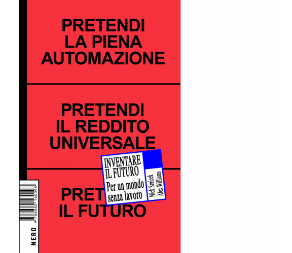 Inventare il futuro. Per un mondo senza lavoro di Nick Srnicek , Alex Williams