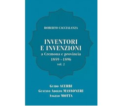 Inventori e invenzioni a Cremona e provincia (1859-1896) - Vol. 2 (SECONDA EDIZI