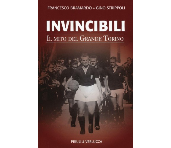 Invincibili. Il mito del Grande Torino- Francesco Bramardo, Gino Strippoli- 2019