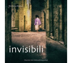 Invisibili di Enrico La Bianca,  2017,  Maurizio Vetri Editore
