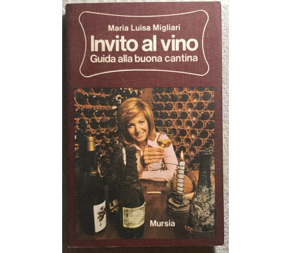 Invito al vino - Guida alla buona cantina di Maria Luisa Migliari,  1974,  Mursi