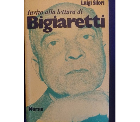 Invito alla lettura di Bigiaretti - Luigi Silori,  1977,  Mursia - S