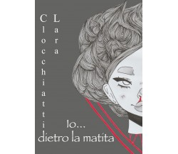 Io... dietro la matita	 di Lara Clocchiatti,  2019,  Youcanprint