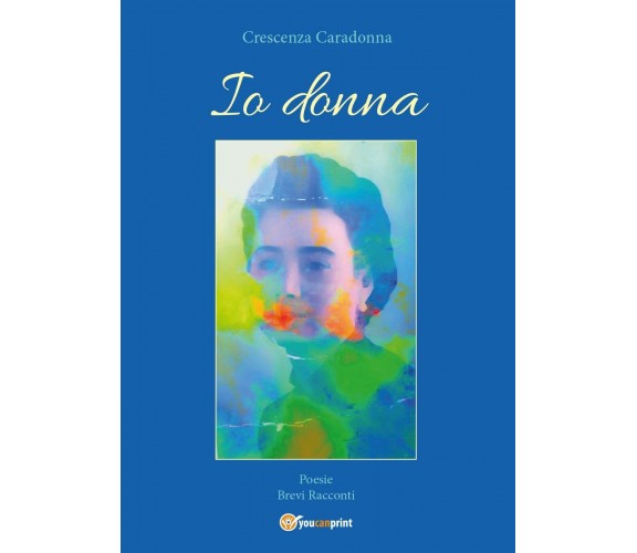 Io donna di Crescenza Caradonna,  2016,  Youcanprint