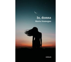 Io, donna	 di Maria Stamegna,  2020,  Ali Ribelli Edizioni