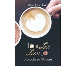 Io e Lui. Lei e Io. Dialoghi sull’Amore, di Letizia Cherubino,  2019,  Youcanpr.