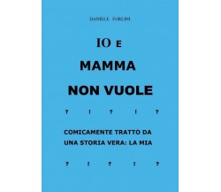 Io e mamma non vuole	 di Daniele Forlini,  Youcanprint