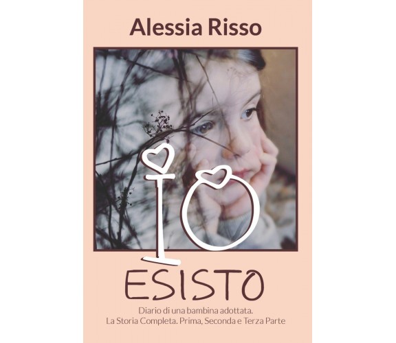 Io esisto. Diario di una bambina adottata. La Storia Completa. I, II, III