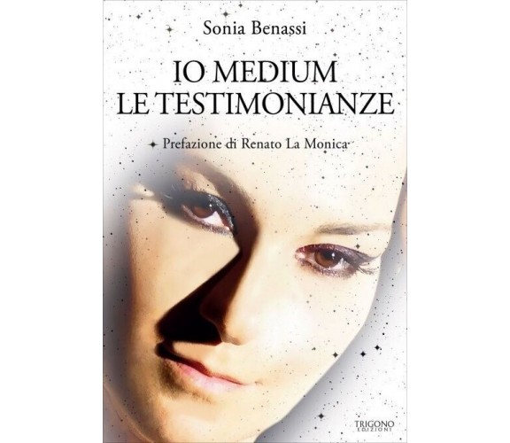 Io medium. Le testimonianze di Sonia Benassi, 2023, Trigono Edizioni