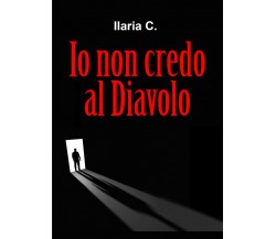 Io non credo al Diavolo di Ilaria C.,  2022,  Youcanprint