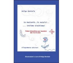 Io racconto... tu ascolti... insieme giochiamo! Helga Dentale,  2012,  Youcanpr.