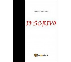 Io scrivo	 di Fabrizio Nava,  2011,  Youcanprint