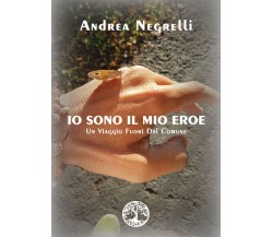 Io sono il mio eroe di Andrea Negrelli,  2021,  Youcanprint