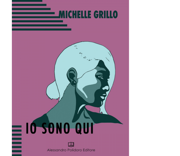 Io sono qui di Michelle Grillo,  2018,  Alessandro Polidoro Editore