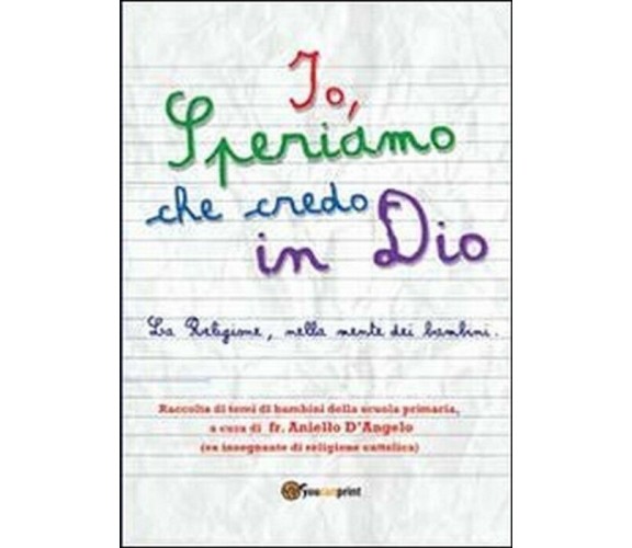 Io, speriamo che credo in Dio - Aniello D’Angelo,  2013,  Youcanprint