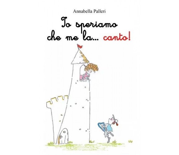 Io speriamo che me la...canto! di Annabella Palleri, 2023, Youcanprint