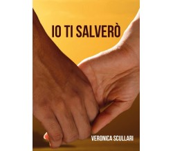 Io ti salverò	 di Veronica Scullari,  2021,  Youcanprint