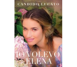 Io volevo Elena di Candido Lucato,  2021,  Youcanprint