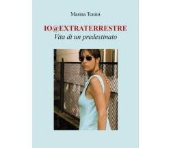 Io@extraterrestre. Vita di un predestinato di Marina Tonini,  2022,  Youcanprint