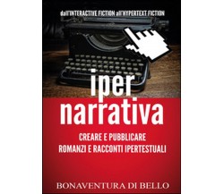 Iper-narrativa: creare e pubblicare romanzi e racconti ipertestuali, B. Di Bello