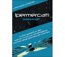 Ipermercati (manuale per tutti)	 di Leonardo Colombi,  2014,  Youcanprint