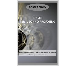 Ipnosi per il Sonno Profondo - Robert Covey - 2021