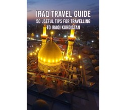 Iraq Travel Guide: 50 Useful Tips for Travelling to Iraqi Kurdistan di Mr Hatche