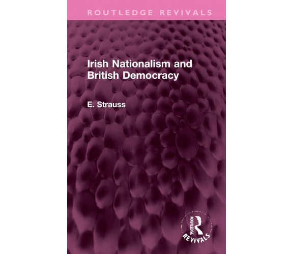 Irish Nationalism And British Democracy - E. Strauss - Routledge,  2022