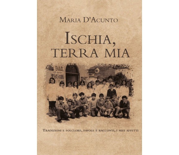 Ischia, terra mia di Maria D’Acunto, 2021, Youcanprint