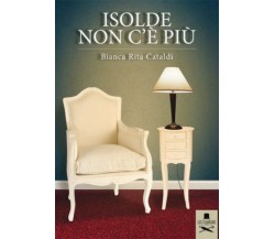 Isolde non c’è più	 di Bianca Rita Cataldi ,  Flaneurs