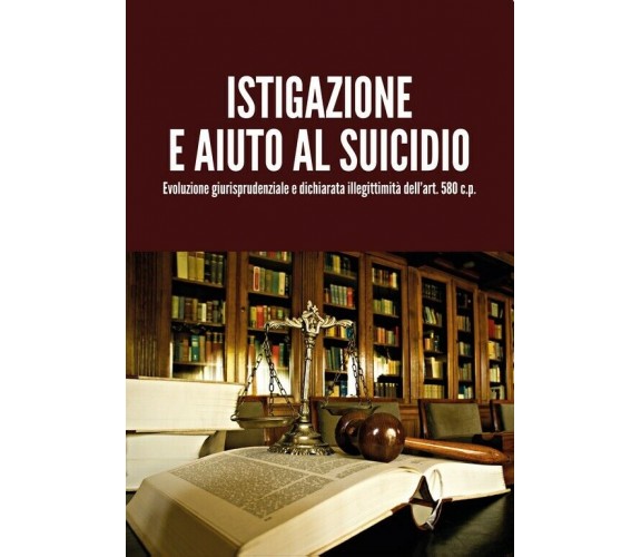 Istigazione e aiuto al suicidio - Evoluzione giurisprudenziale e dichiarata ille