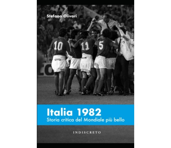 Italia 1982: Storia critica del Mondiale più bello -  Stefano Olivari - 2022