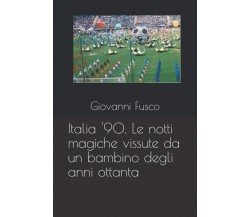 Italia '90. Le notti magiche vissute da un bambino degli anni ottanta-Fusco,2021