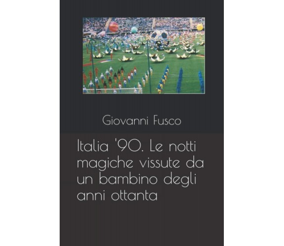 Italia '90. Le notti magiche vissute da un bambino degli anni ottanta-Fusco,2021