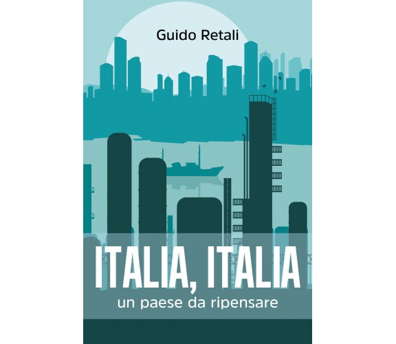 Italia, Italia, Un paese da ripensare. di Guido Retali,  2021,  Youcanprint