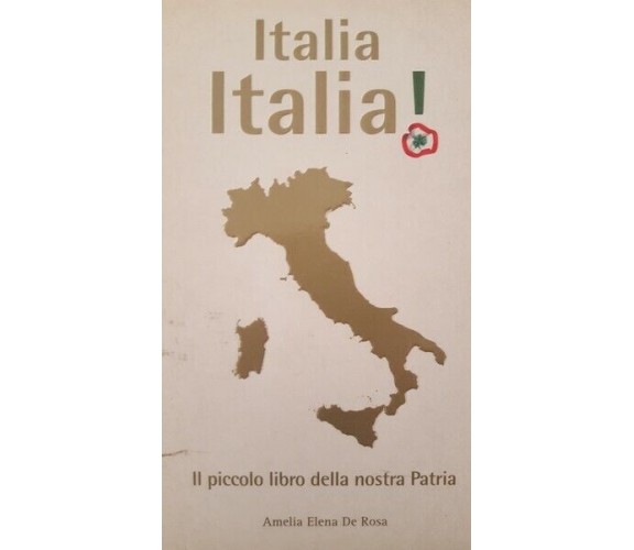 Italia Italia, piccolo libro della nostra patria di Amelia Elena De Rosa  - ER