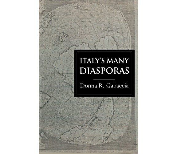 Italy's Many Diasporas - Donna R. Gabaccia - Routledge, 2000