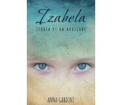 Izabela: Storia di un’adozione di Anna Gardini,  2021,  Indipendently Published