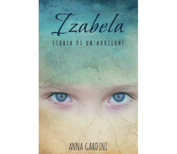 Izabela: Storia di un’adozione di Anna Gardini,  2021,  Indipendently Published