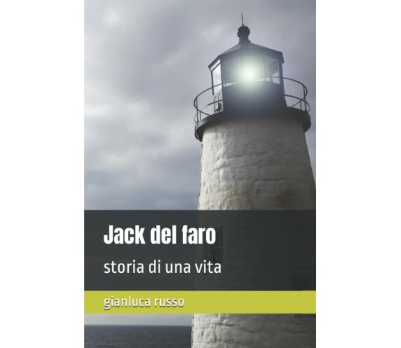 Jack del faro: storia di una vita di Gianluca Russo,  2021,  Indipendently Publi