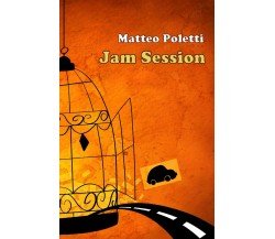 Jam Session	 di Matteo Poletti,  2018,  Youcanprint