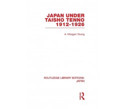 Japan Under Taisho Tenno 1912-1926 - A. Morgan Young - Routledge, 2013